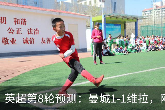 英超第8轮预测:曼城1-1维拉,阿森纳1-0,切尔西2-1,利物浦2-1